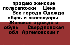 продаю женские полусапожки. › Цена ­ 1 700 - Все города Одежда, обувь и аксессуары » Женская одежда и обувь   . Свердловская обл.,Артемовский г.